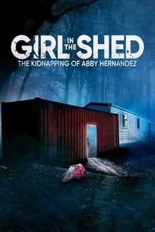 Girl in the Shed: The Kidnapping of Abby Hernandez streaming vf